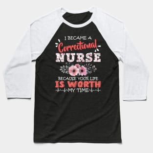 Correctional Nurse Because Your Life Is Worth My Time Floral Baseball T-Shirt